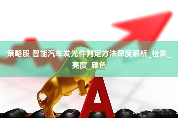 策略股 智能汽车发光件判定方法深度解析_检测_亮度_颜色