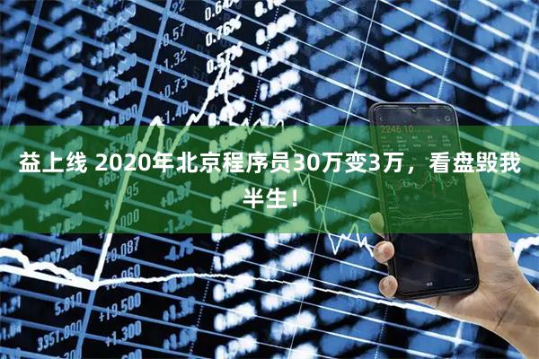 益上线 2020年北京程序员30万变3万,看盘毁我半生!